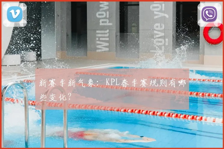 新赛季新气象：KPL春季赛规则有哪些变化？