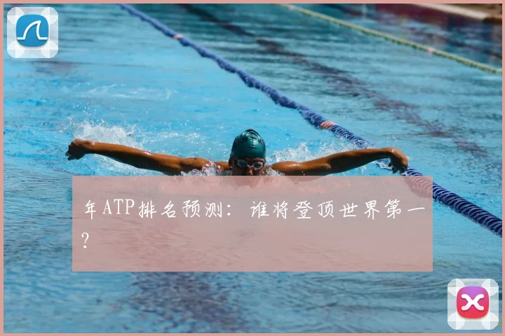 年ATP排名预测:谁将登顶世界第一?