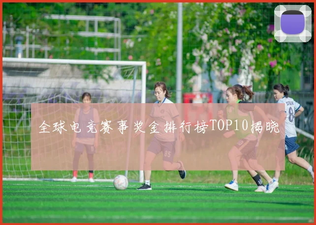 全球电竞赛事奖金排行榜TOP10揭晓
