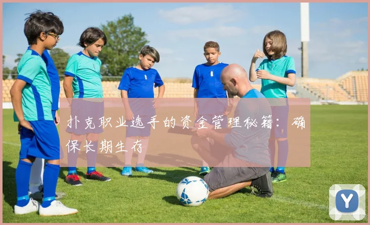 扑克职业选手的资金管理秘籍：确保长期生存