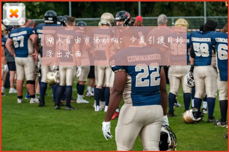 湖人自由市场动向:今夏引援目标浮出水面